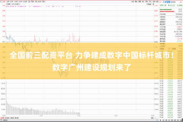 全国前三配资平台 力争建成数字中国标杆城市！数字广州建设规划来了
